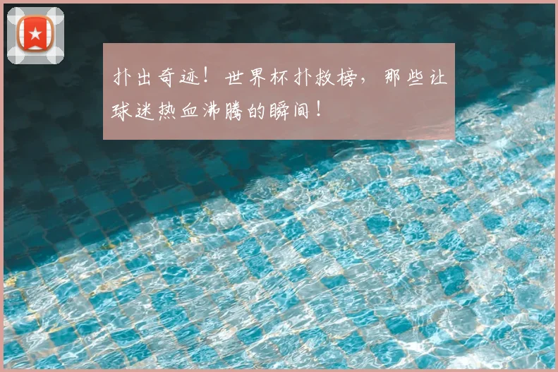 扑出奇迹！世界杯扑救榜，那些让球迷热血沸腾的瞬间！