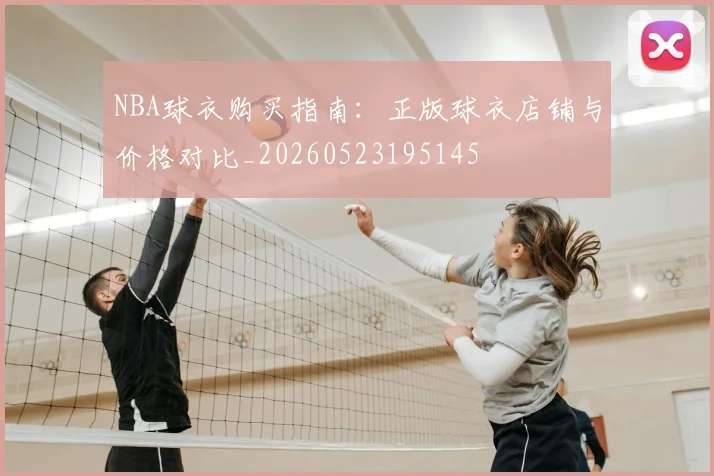 NBA球衣购买指南:正版球衣店铺与价格对比_20260523195145