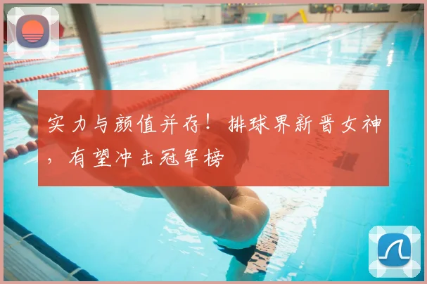 实力与颜值并存！排球界新晋女神，有望冲击冠军榜