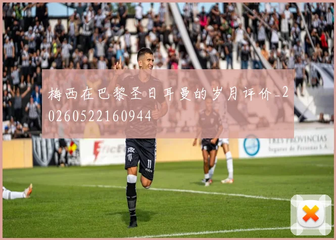 梅西在巴黎圣日耳曼的岁月评价_20260522160944