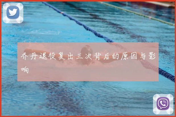 乔丹退役复出三次背后的原因与影响
