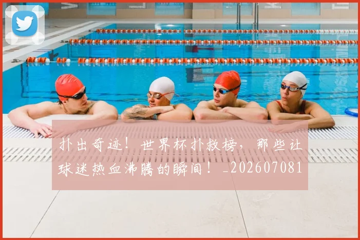 扑出奇迹!世界杯扑救榜,那些让球迷热血沸腾的瞬间!_20260708185819_20260723182126