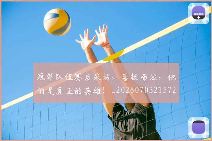 冠军队伍赛后采访，喜极而泣，他们是真正的英雄！_20260703215722
