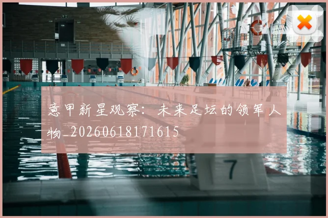 意甲新星观察：未来足坛的领军人物_20260618171615