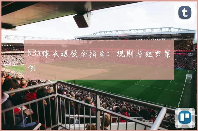 NBA球衣退役全指南：规则与经典案例