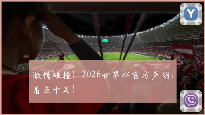 激情碰撞!2026世界杯官方声明,看点十足!